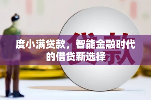 修水度小满贷款，智能金融时代的借贷新选择